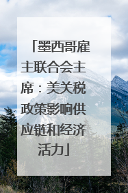 墨西哥雇主联合会主席：美关税政策影响供应链和经济活力