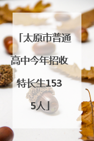 太原市普通高中今年招收特长生1535人