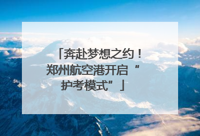 奔赴梦想之约！郑州航空港开启“护考模式”
