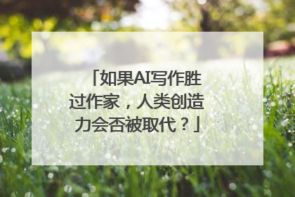 如果AI写作胜过作家，人类创造力会否被取代？
