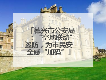 德兴市公安局：“空地联动”巡防，为市民安全感“加码”