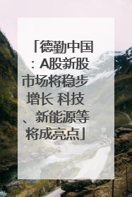 德勤中国：A股新股市场将稳步增长 科技、新能源等将成亮点