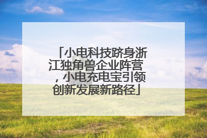 小电科技跻身浙江独角兽企业阵营，小电充电宝引领创新发展新路径
