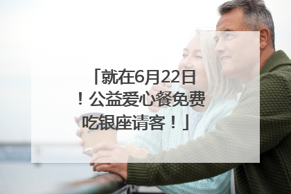 就在6月22日！公益爱心餐免费吃银座请客！