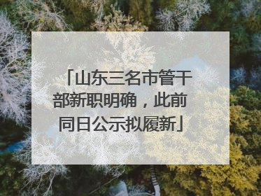 山东三名市管干部新职明确，此前同日公示拟履新