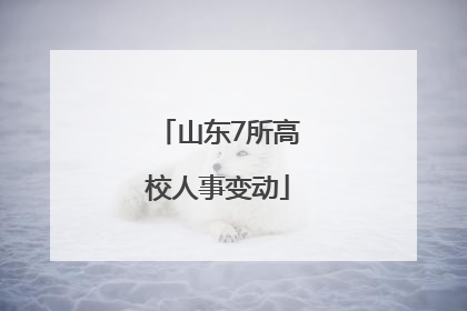 山东7所高校人事变动