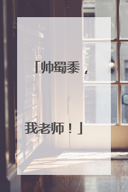 帅蜀黍，我老师！