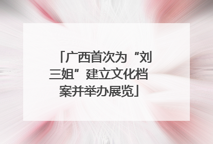 广西首次为“刘三姐”建立文化档案并举办展览