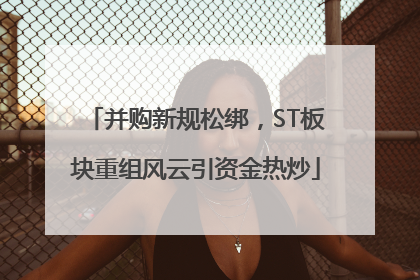并购新规松绑，ST板块重组风云引资金热炒