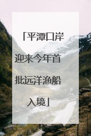 平潭口岸迎来今年首批远洋渔船入境