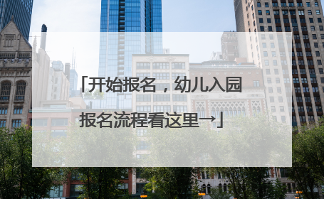 开始报名，幼儿入园报名流程看这里→