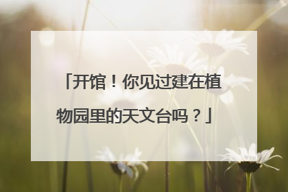 开馆！你见过建在植物园里的天文台吗？