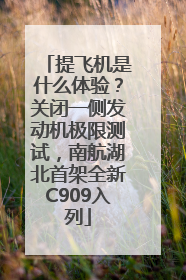 提飞机是什么体验？关闭一侧发动机极限测试，南航湖北首架全新C909入列