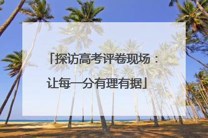 探访高考评卷现场：让每一分有理有据