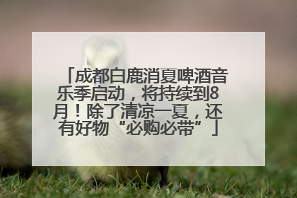 成都白鹿消夏啤酒音乐季启动，将持续到8月！除了清凉一夏，还有好物“必购必带”