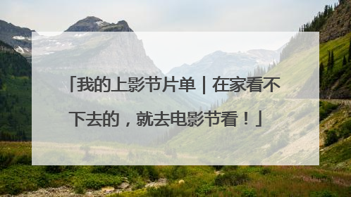 我的上影节片单｜在家看不下去的，就去电影节看！