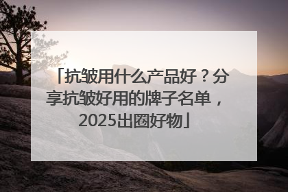 抗皱用什么产品好？分享抗皱好用的牌子名单，2025出圈好物