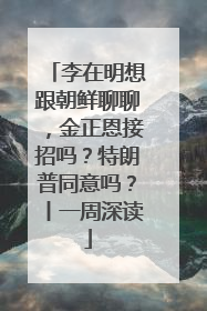 李在明想跟朝鲜聊聊，金正恩接招吗？特朗普同意吗？丨一周深读