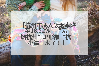 杭州市成人吸烟率降至18.52%，“无烟杭州”IP形象“杭小清”来了！