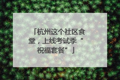 杭州这个社区食堂，上线考试季“祝福套餐”