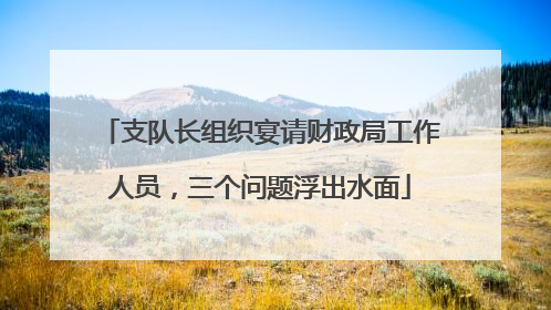 支队长组织宴请财政局工作人员，三个问题浮出水面