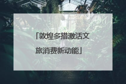 敦煌多措激活文旅消费新动能