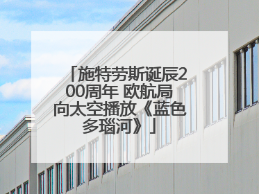 施特劳斯诞辰200周年 欧航局向太空播放《蓝色多瑙河》