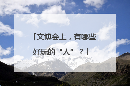 文博会上，有哪些好玩的“人”？