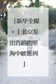 新华全媒＋丨北京发出首趟跨里海中欧班列