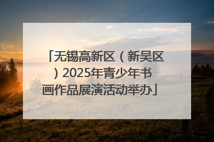 无锡高新区（新吴区）2025年青少年书画作品展演活动举办