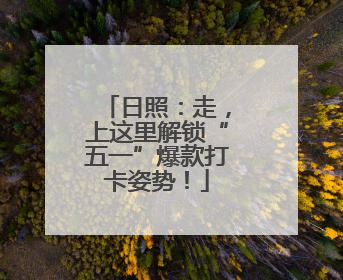 日照：走，上这里解锁“五一”爆款打卡姿势！