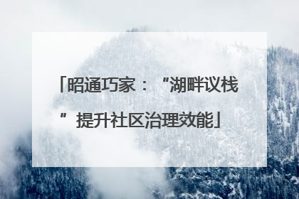 昭通巧家：“湖畔议栈”提升社区治理效能