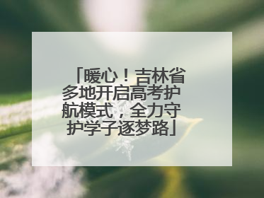 暖心！吉林省多地开启高考护航模式，全力守护学子逐梦路