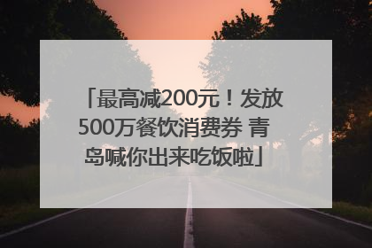 最高减200元！发放500万餐饮消费券 青岛喊你出来吃饭啦
