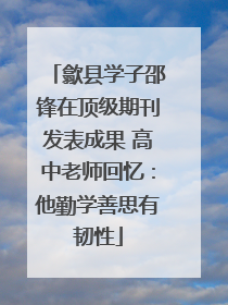 歙县学子邵锋在顶级期刊发表成果 高中老师回忆：他勤学善思有韧性