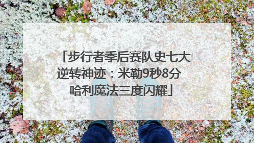 步行者季后赛队史七大逆转神迹：米勒9秒8分 哈利魔法三度闪耀