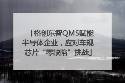 格创东智QMS赋能半导体企业，应对车规芯片“零缺陷”挑战