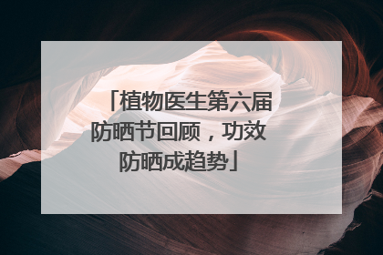 植物医生第六届防晒节回顾，功效防晒成趋势