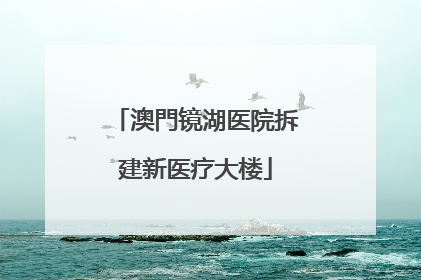 澳門镜湖医院拆建新医疗大楼