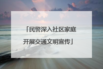 民警深入社区家庭开展交通文明宣传