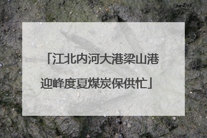 江北内河大港梁山港迎峰度夏煤炭保供忙