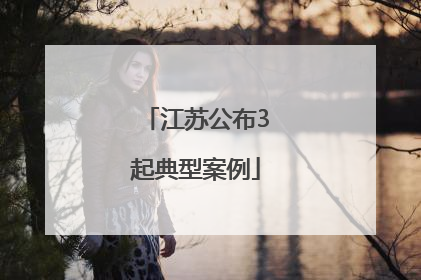 江苏公布3起典型案例