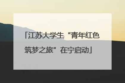江苏大学生“青年红色筑梦之旅”在宁启动