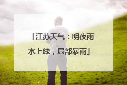 江苏天气：明夜雨水上线，局部暴雨