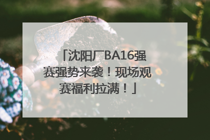 沈阳厂BA16强赛强势来袭！现场观赛福利拉满！