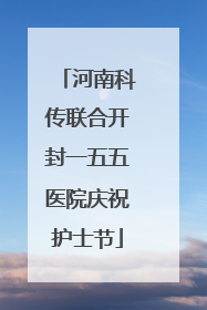 河南科传联合开封一五五医院庆祝护士节