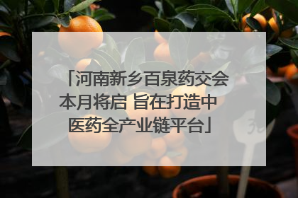 河南新乡百泉药交会本月将启 旨在打造中医药全产业链平台