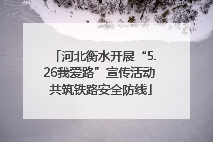 河北衡水开展“5.26我爱路”宣传活动 共筑铁路安全防线
