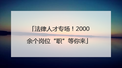 法律人才专场！2000余个岗位“职”等你来