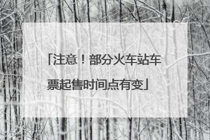 注意！部分火车站车票起售时间点有变